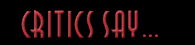 Critics Say...